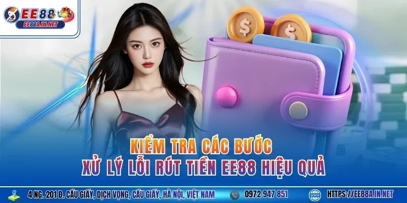 Kiểm tra các bước xử lý lỗi rút tiền EE88 hiệu quả