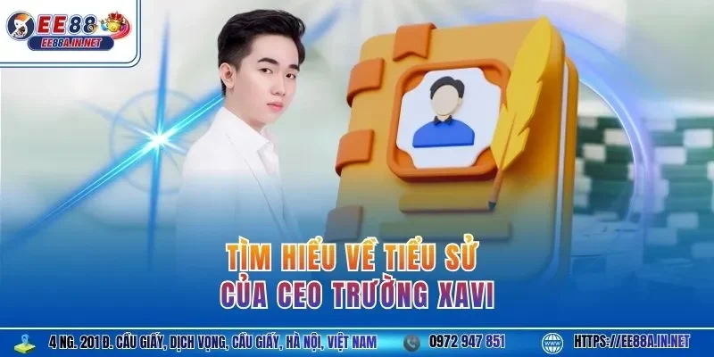 Tìm hiểu về tiểu sử của CEO Trường Xavi